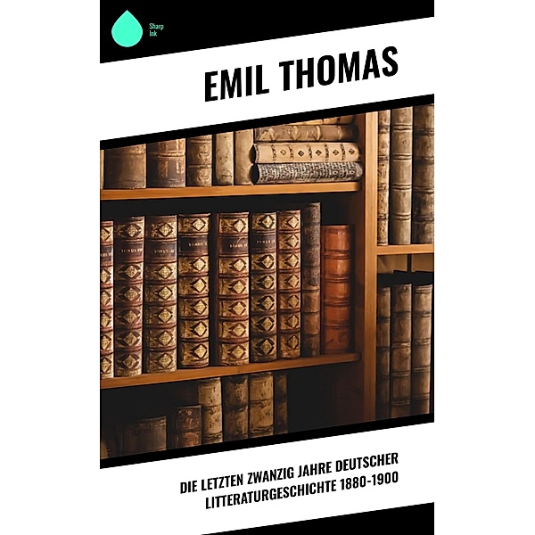 Die letzten zwanzig Jahre deutscher Litteraturgeschichte 1880-1900, Emil Thomas