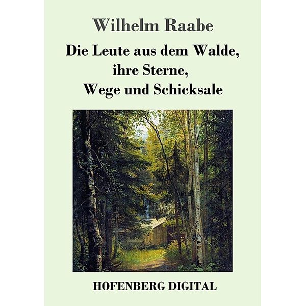 Die Leute aus dem Walde, ihre Sterne, Wege und Schicksale, Wilhelm Raabe