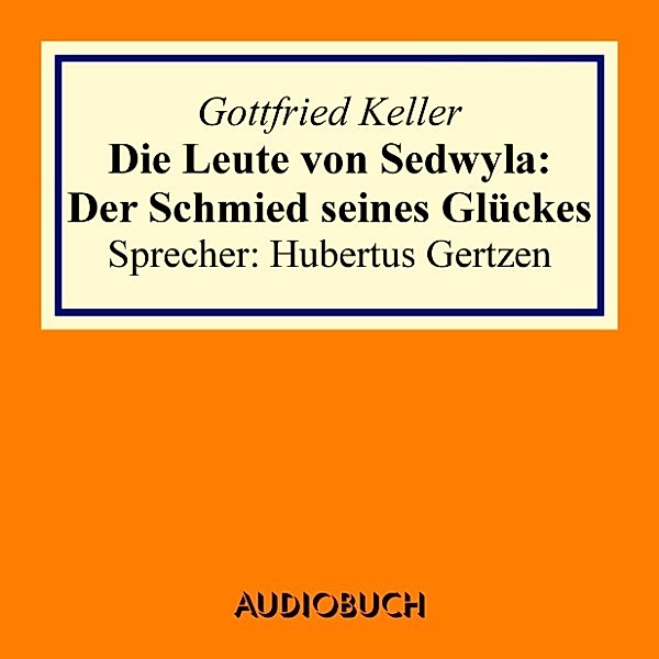 Die Leute von Sedwyla: Der Schmied seines Glückes, Gottfried Keller