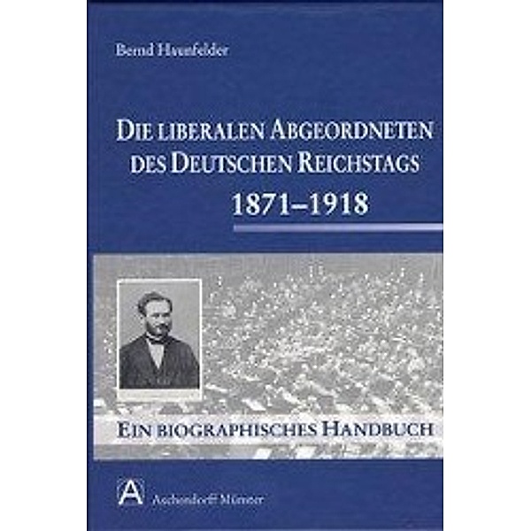 Die liberalen Angeordneten des deutschen Reichstages 1871-1918, Bernd Haunfelder