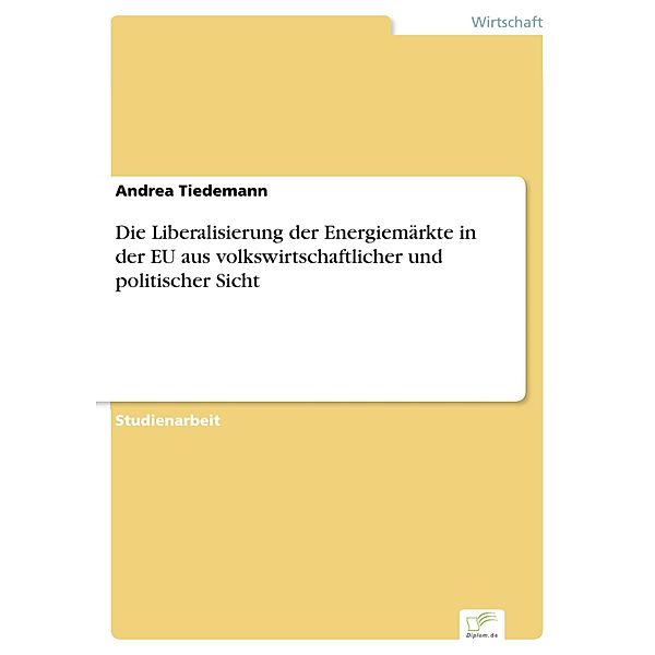 Die Liberalisierung der Energiemärkte in der EU aus volkswirtschaftlicher und politischer Sicht, Andrea Tiedemann