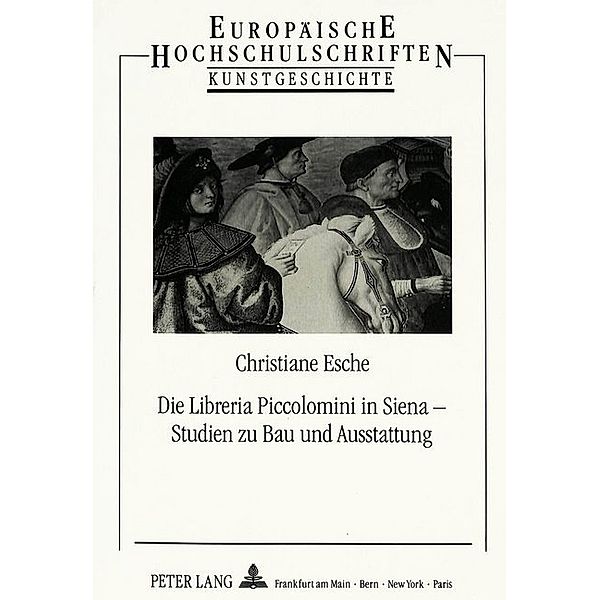 Die Libreria Piccolomini in Siena - Studien zu Bau und Ausstattung, Christiane Esche