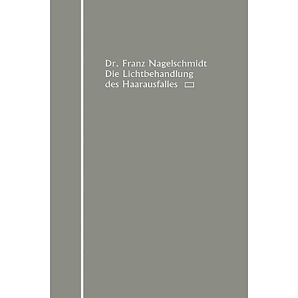 Die Lichtbehandlung des Haarausfalles, Franz Nagelschmidt