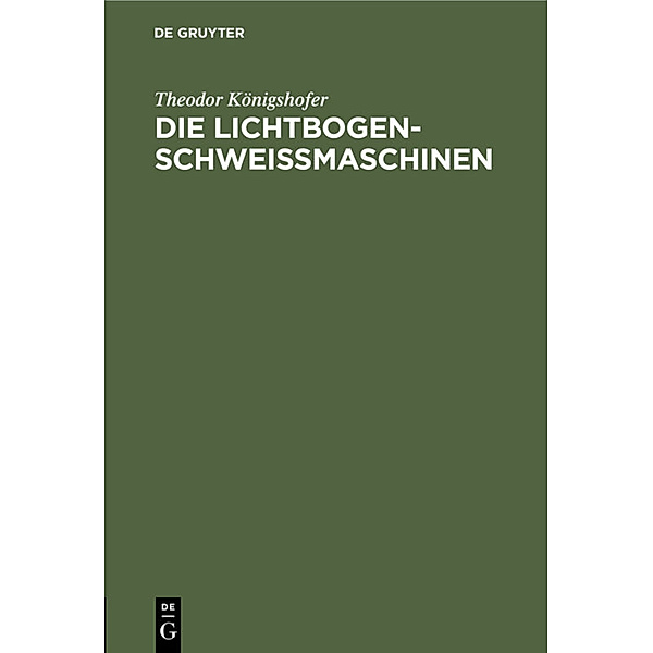 Die Lichtbogen-Schweißmaschinen, Theodor Königshofer