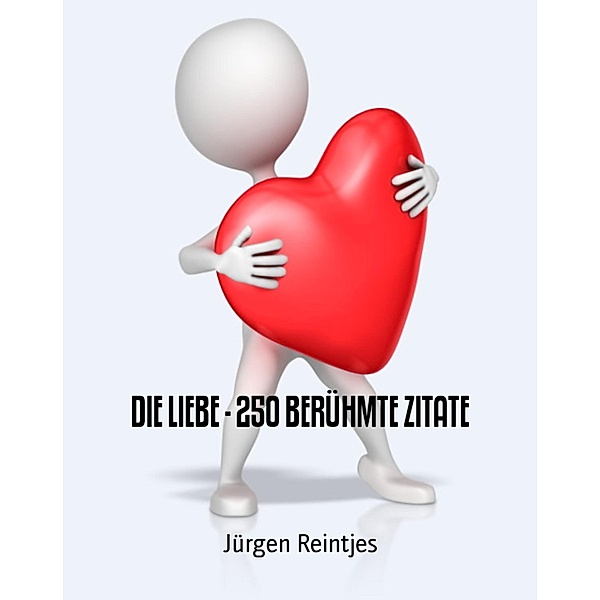 DIE LIEBE - 250 BERÜHMTE ZITATE, Jürgen Reintjes