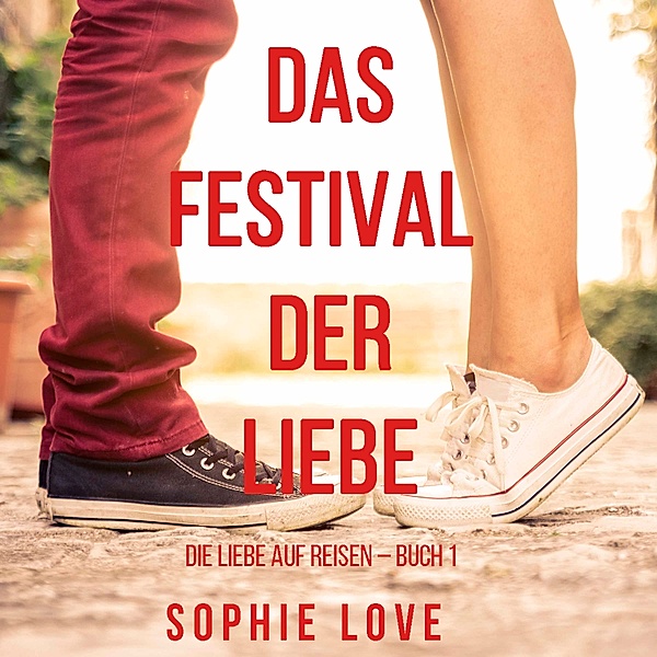 Die Liebe auf Reisen - 1 - Das Festival der Liebe (Die Liebe auf Reisen – Buch #1), Sophie Love