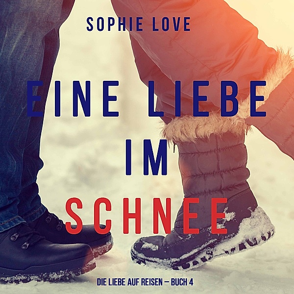 Die Liebe auf Reisen - 4 - Eine Liebe im Schnee (Die Liebe auf Reisen – Buch #4), Sophie Love