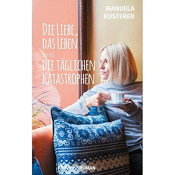 Die Liebe, das Leben und die täglichen Katastrophen, Manuela Kusterer