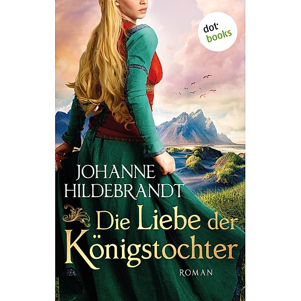 Die Liebe der Königstocher / Königstochter Saga Bd.1, Johanne Hildebrandt