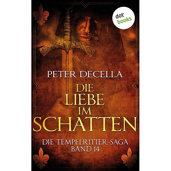 Die Liebe im Schatten / Die Tempelritter-Saga Bd.14, Peter Decella