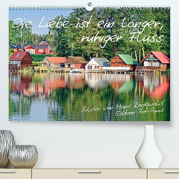 Die Liebe ist ein langer, ruhiger Fluss (Premium, hochwertiger DIN A2 Wandkalender 2023, Kunstdruck in Hochglanz), Hans Rodewald CreativK.de