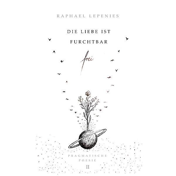 Die Liebe ist furchtbar frei / Pragmatische Poesie Bd.2, Raphael Lepenies