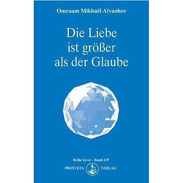 Die Liebe ist größer als der Glaube, Omraam Mikhaël Aïvanhov