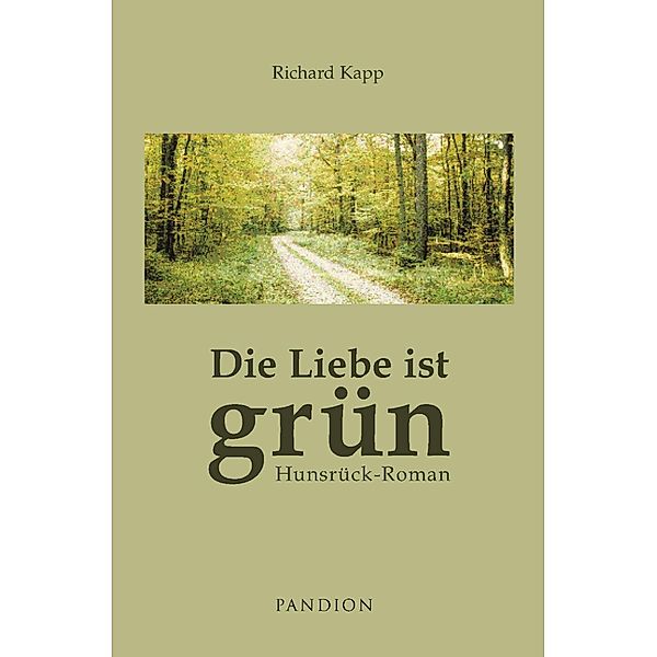 Die Liebe ist grün: Hunsrück-Roman, Richard Kapp