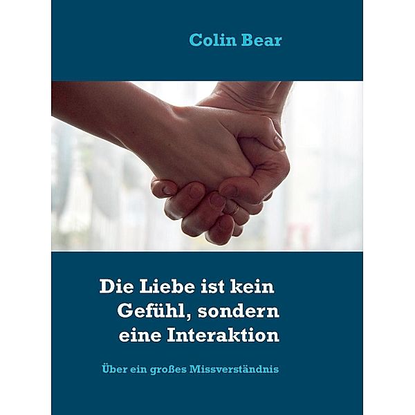 Die Liebe ist kein Gefühl, sondern eine Interaktion, Colin Bear