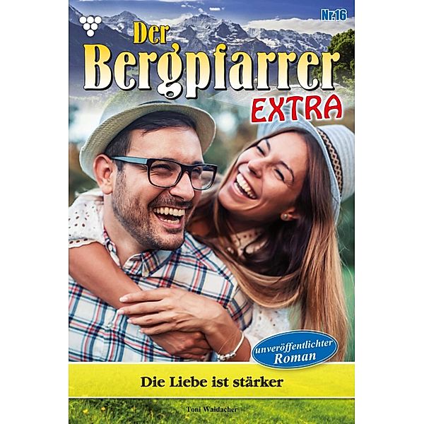 Die Liebe ist stärker / Der Bergpfarrer Extra Bd.16, TONI WAIDACHER