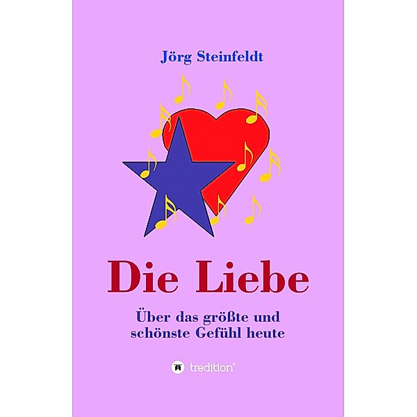 Die Liebe -Über das größte und schönste Gefühl heute, Jörg Steinfeldt