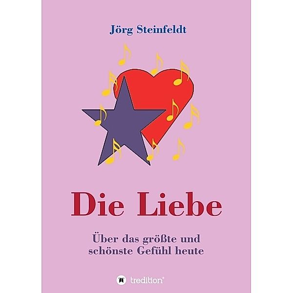 Die Liebe -Über das größte und schönste Gefühl heute, Jörg Steinfeldt
