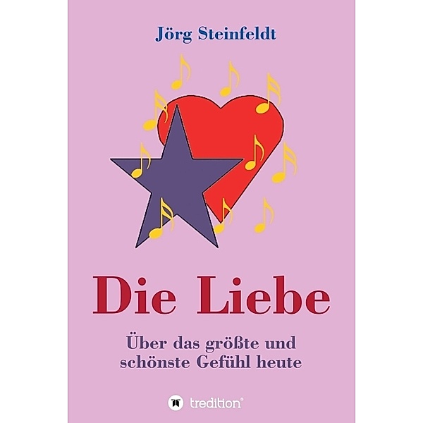 Die Liebe -Über das grösste und schönste Gefühl heute, Jörg Steinfeldt