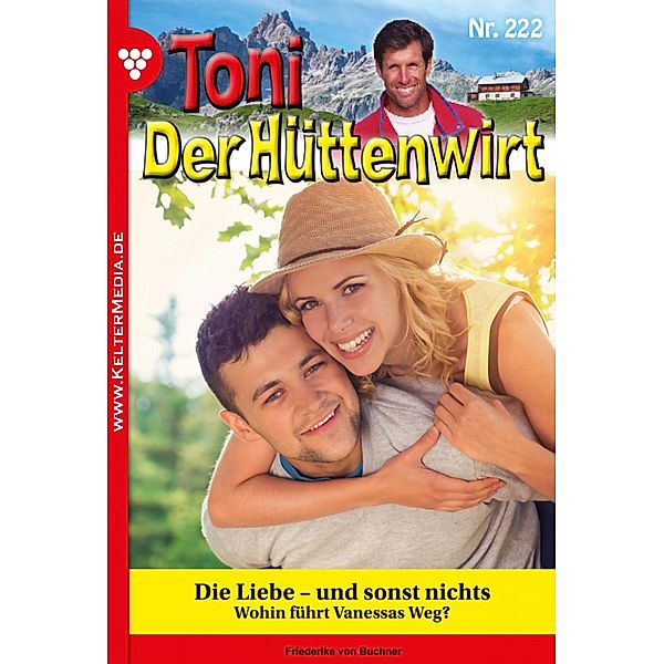 Die Liebe - und sonst nichts / Toni der Hüttenwirt Bd.222, Friederike von Buchner