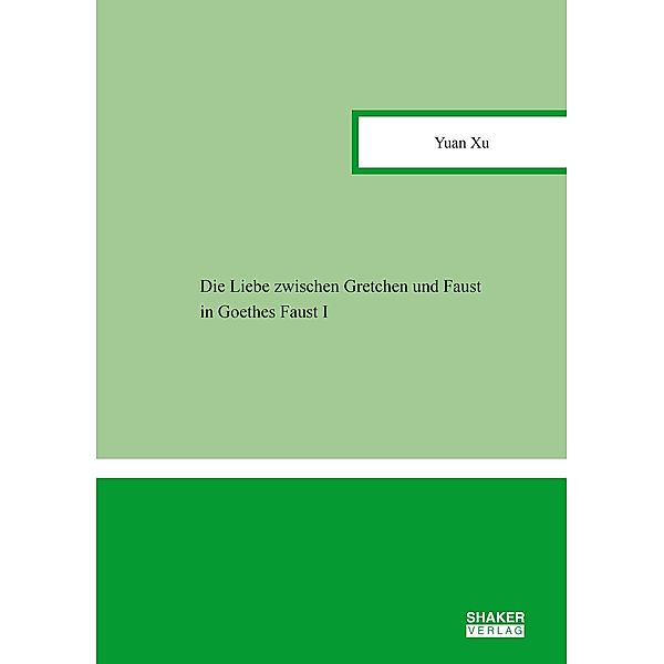 Die Liebe zwischen Gretchen und Faust in Goethes Faust I, Yuan Xu