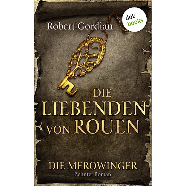 Die Liebenden von Rouen / Die Merowinger Bd.10, Robert Gordian