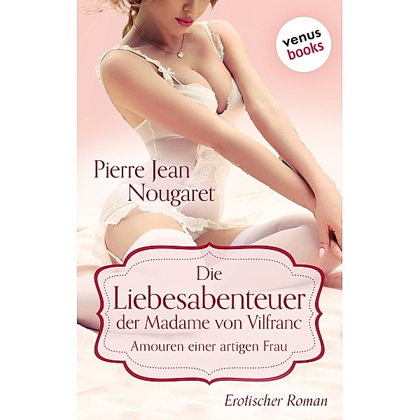 Die Liebesabenteuer der Madame von Vilfranc. Amouren einer artigen Frau, Pierre Jean Nougaret