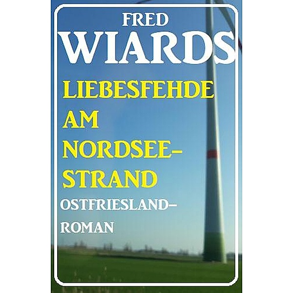 Die Liebesfehde am Nordseestrand: Ostfrieslandroman, Fred Wiards