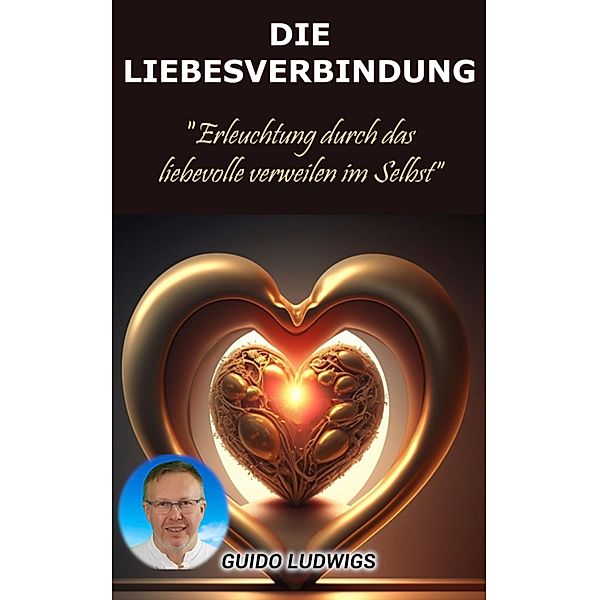 Die Liebesverbindung: Erleuchtung durch das liebevolle Verweilen im Selbst, Guido Ludwigs