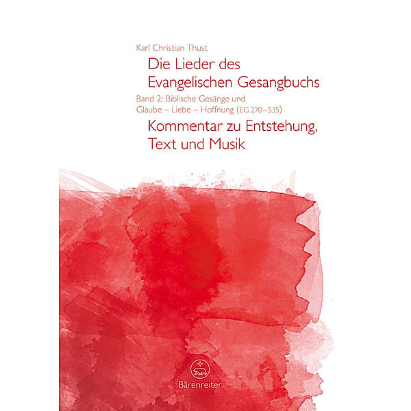 Die Lieder des Evangelischen Gesangbuchs, Band 2: Biblische Gesänge und Glaube - Liebe - Hoffnung (EG 270-535), Karl Chr. Thust