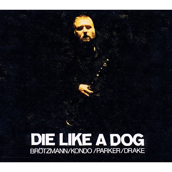 Die Like A Dog, Brotzmann, Kondo, Parker, Drake
