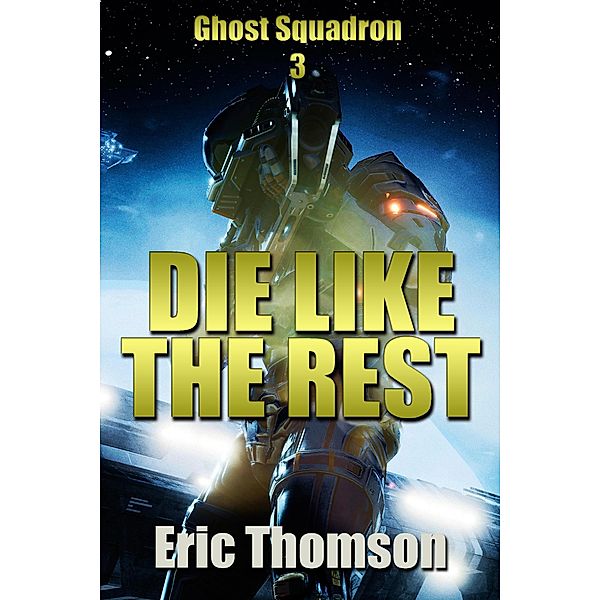 Die Like the Rest (Ghost Squadron, #3) / Ghost Squadron, Eric Thomson