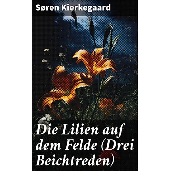 Die Lilien auf dem Felde (Drei Beichtreden), Søren Kierkegaard