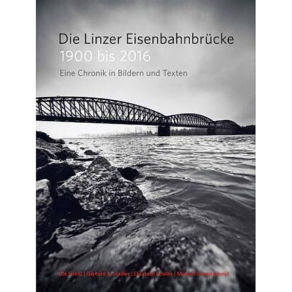 Die Linzer Eisenbahnbrücke 1900 bis 2016, Ute Streitt, Gerhard A. Stadler, Elisabeth Schiller, Michael Sengstschmid