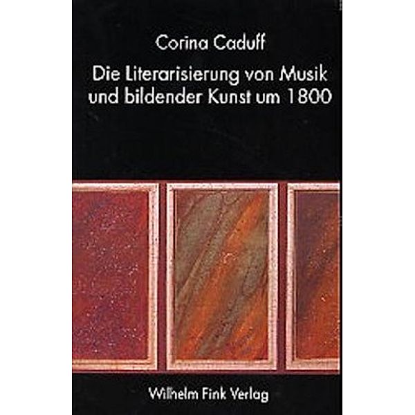 Die Literarisierung von Musik und bildender Kunst um 1800, Corina Caduff