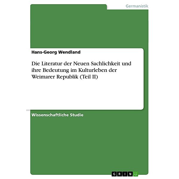 Die Literatur der Neuen Sachlichkeit und ihre Bedeutung im Kulturleben der Weimarer Republik (Teil II), Hans-Georg Wendland