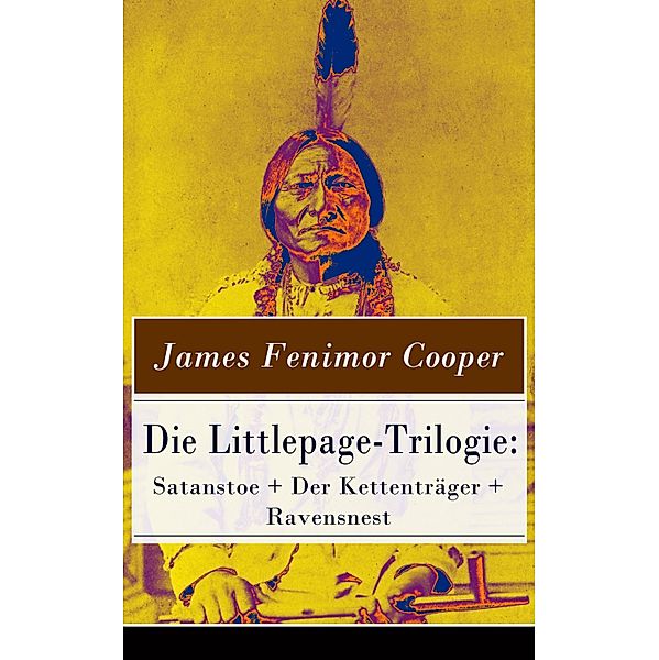 Die Littlepage-Trilogie: Satanstoe + Der Kettenträger + Ravensnest, James Fenimore Cooper