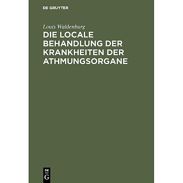 Die locale Behandlung der Krankheiten der Athmungsorgane, Louis Waldenburg
