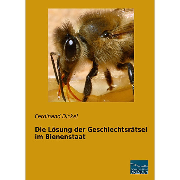 Die Lösung der Geschlechtsrätsel im Bienenstaat, Ferdinand Dickel