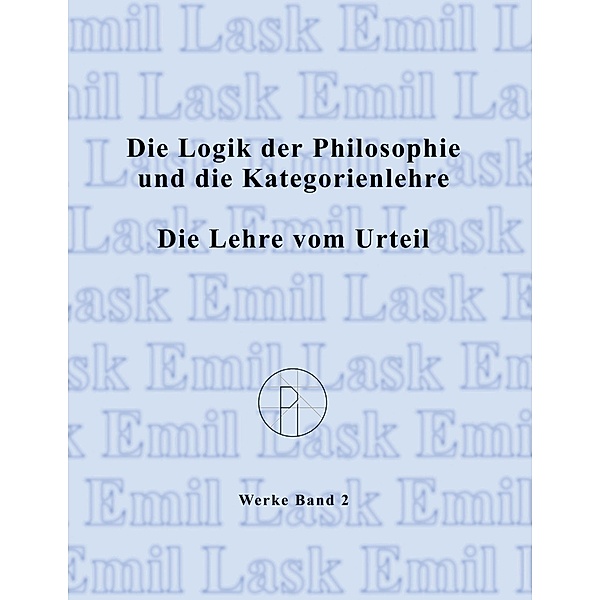 Die Logik der Philosophie und die Kategorienlehre / Die Lehre vom Urteil, Emil Lask