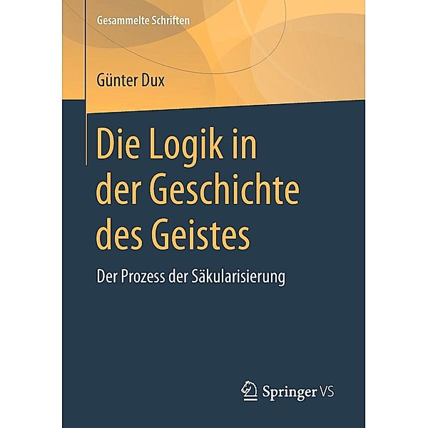 Die Logik in der Geschichte des Geistes / Gesammelte Schriften Bd.8, Günter Dux