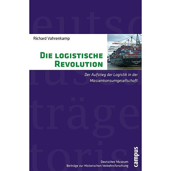 Die logistische Revolution / Beiträge zur Historischen Verkehrsforschung des deutschen Museums Bd.12, Richard Vahrenkamp
