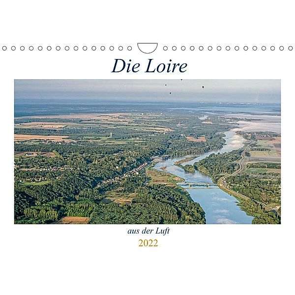 Die Loire aus der Luft (Wandkalender 2022 DIN A4 quer), Alain Gaymard