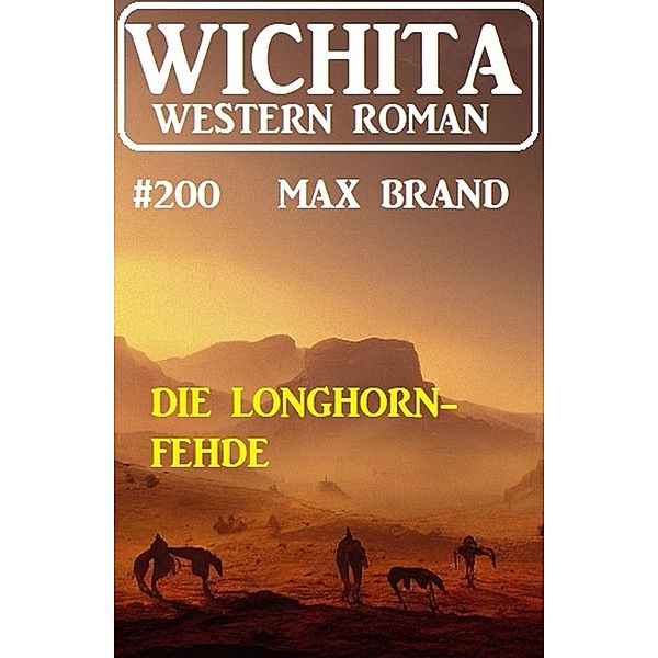 Die Longhorn-Fehde: Wichita Western Roman 200, Max Brand