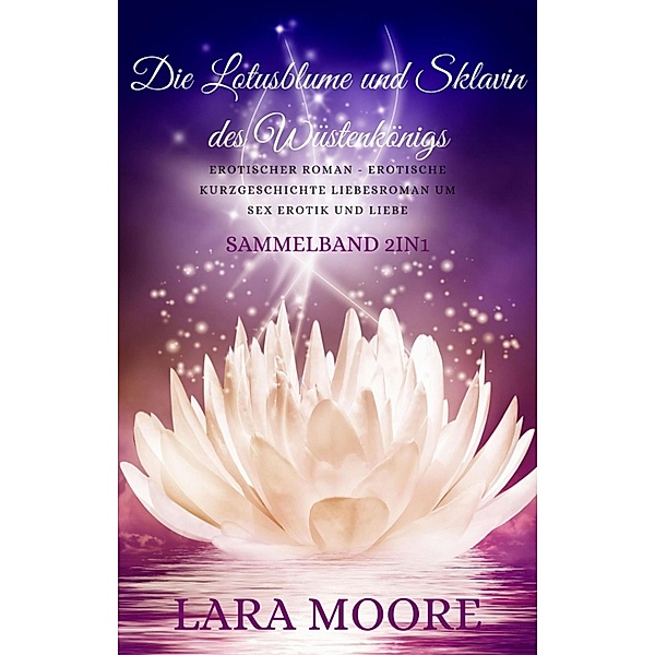 Die Lotusblume und Sklavin des Wüstenkönigs Erotische Kurzgeschichte  Sex Erotik Sammelband, Lara Moore