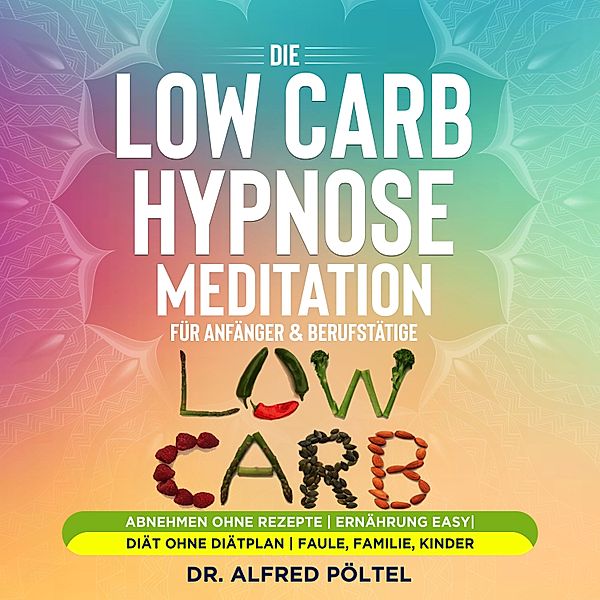 Die Low Carb Hypnose / Meditation für Anfänger & Berufstätige, Dr. Alfred Pöltel