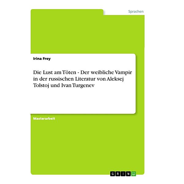 Die Lust am Töten - Der weibliche Vampir in der russischen Literatur von Aleksej Tolstoj und Ivan Turgenev, Irina Frey