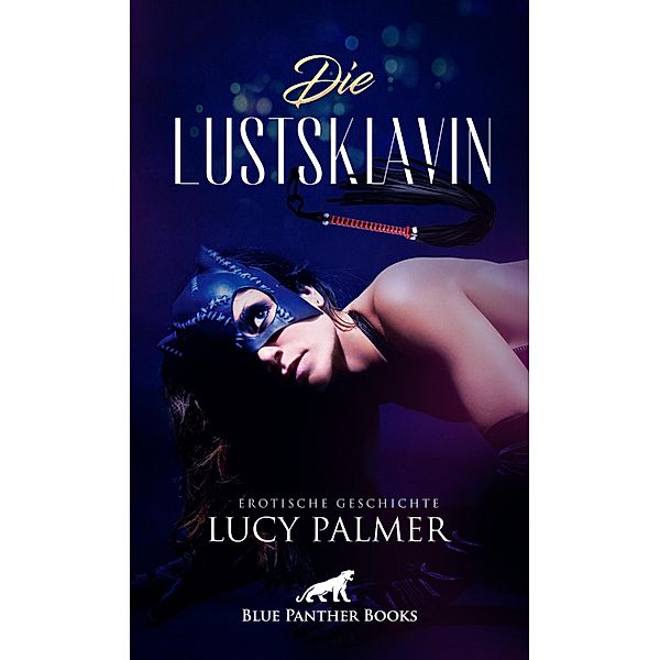 Die Lustsklavin | Erotische Geschichte / Love, Passion & Sex, Lucy Palmer