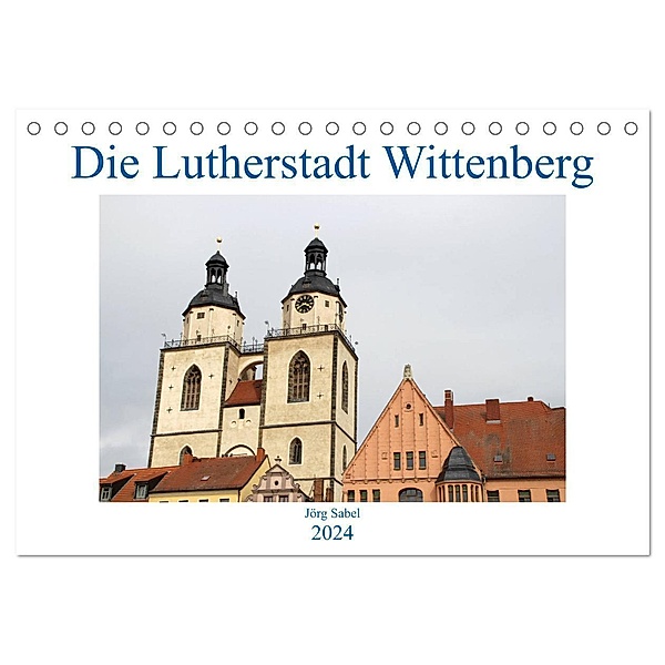 Die Lutherstadt Wittenberg (Tischkalender 2024 DIN A5 quer), CALVENDO Monatskalender, Jörg Sabel