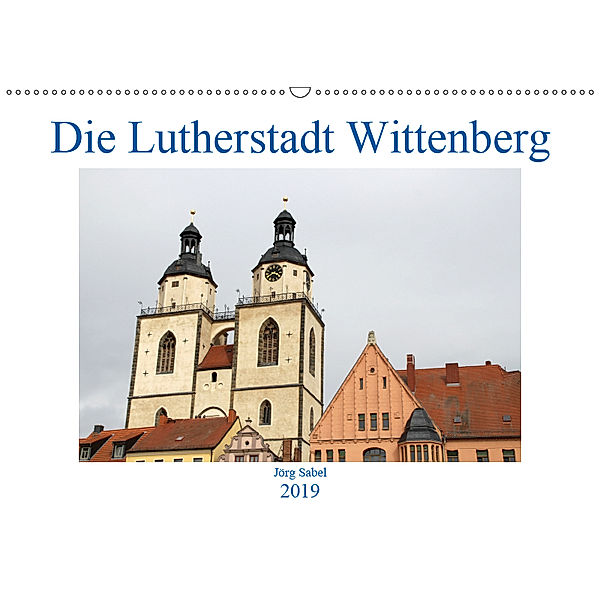 Die Lutherstadt Wittenberg (Wandkalender 2019 DIN A2 quer), Jörg Sabel